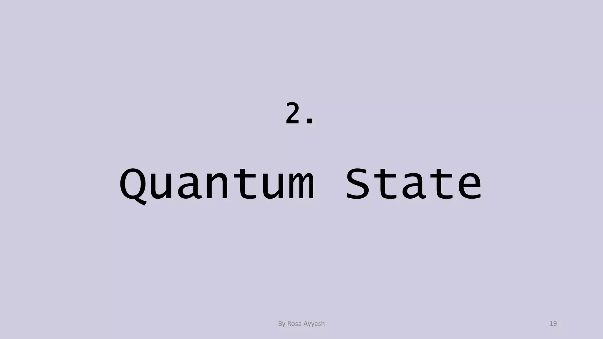 2.
Quantum State
By Rosa Ayyash 19
 