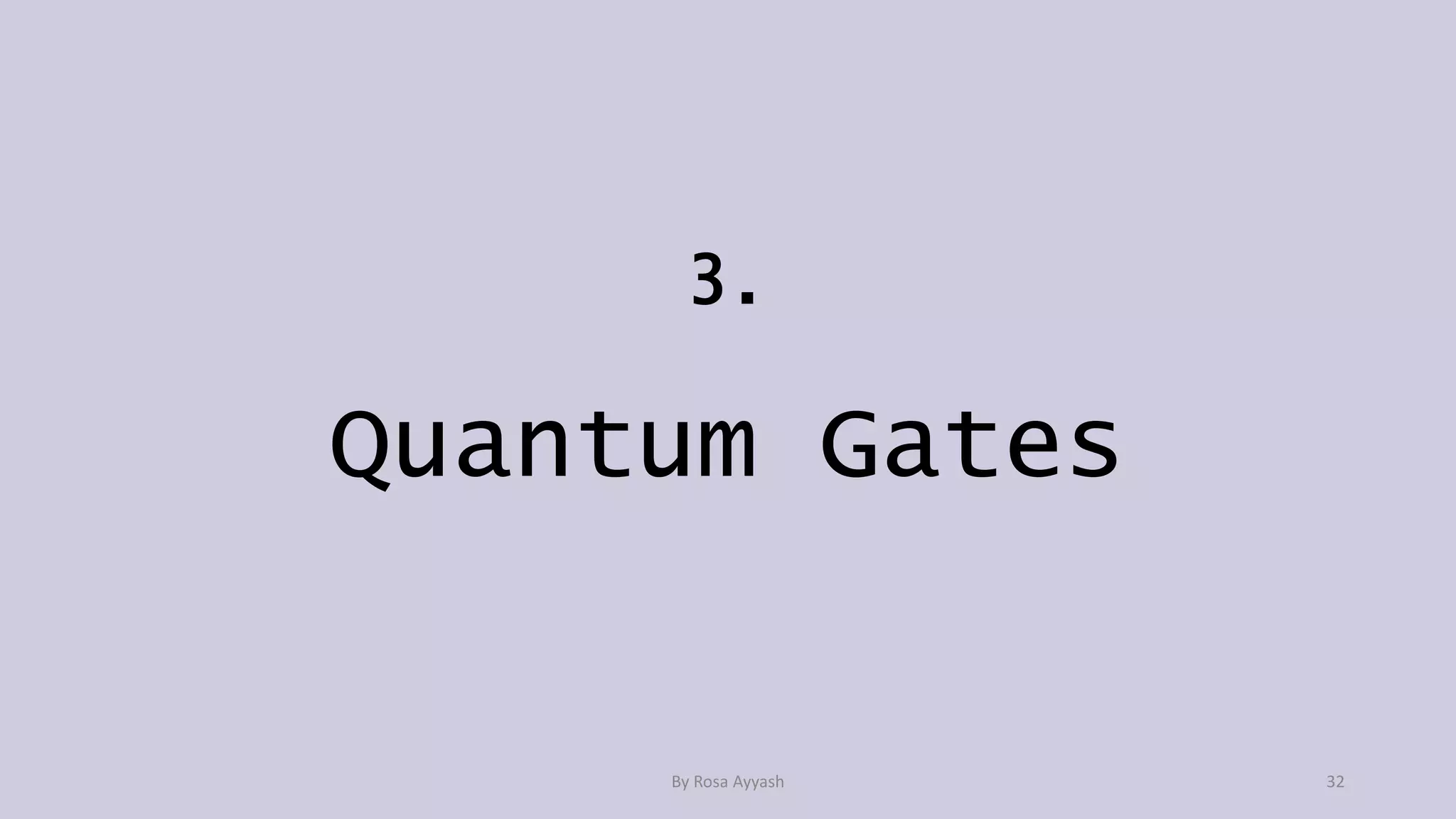 3.
Quantum Gates
By Rosa Ayyash 32
 