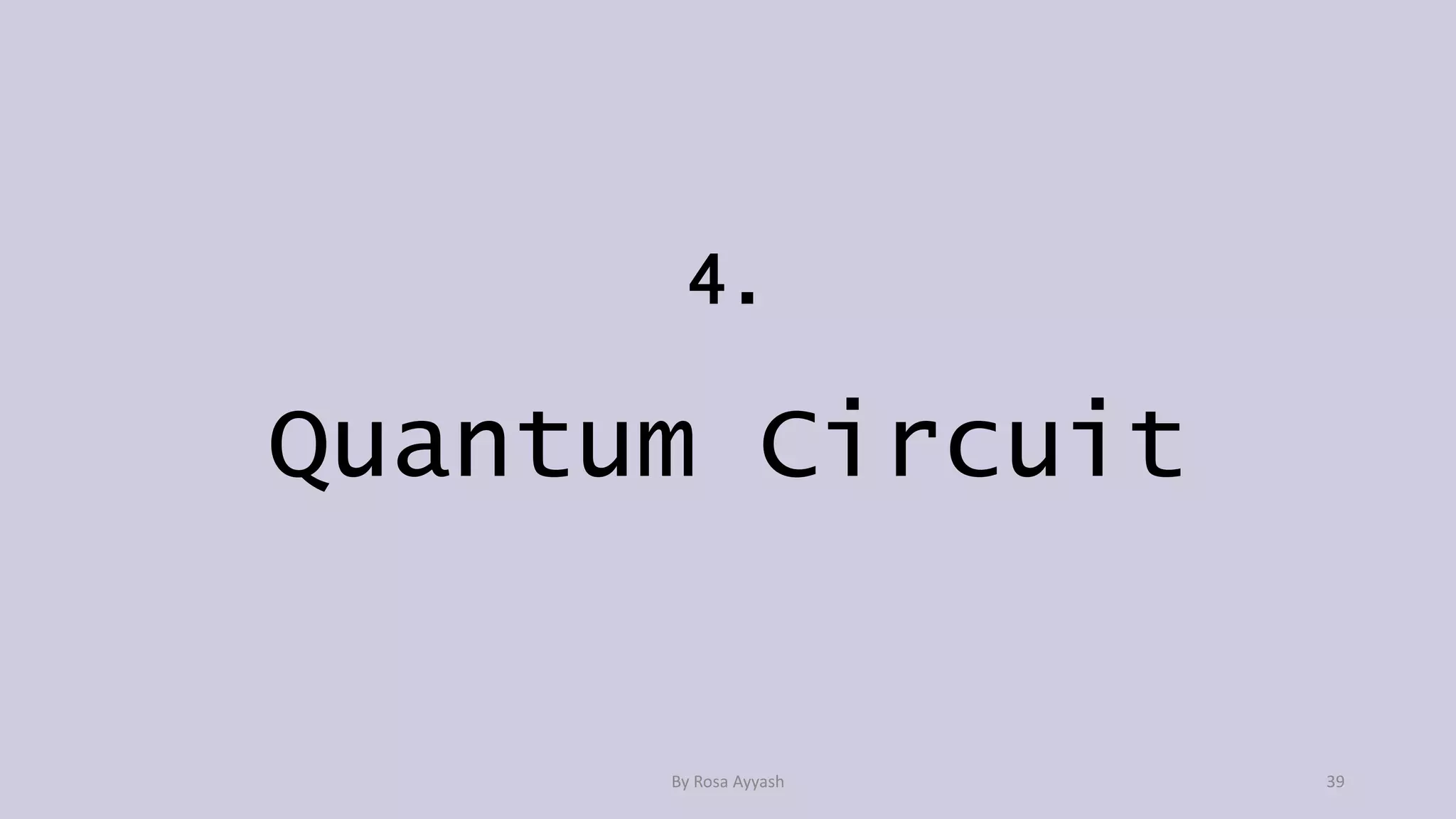 4.
Quantum Circuit
By Rosa Ayyash 39
 