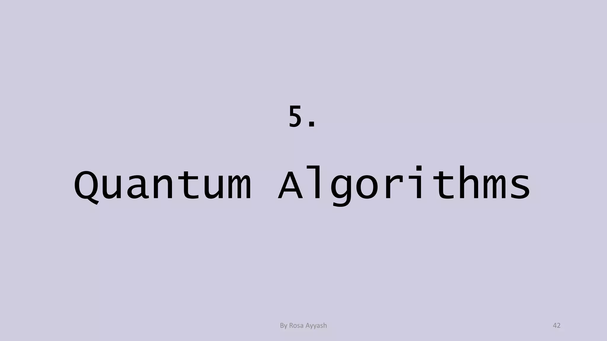5.
Quantum Algorithms
By Rosa Ayyash 42
 