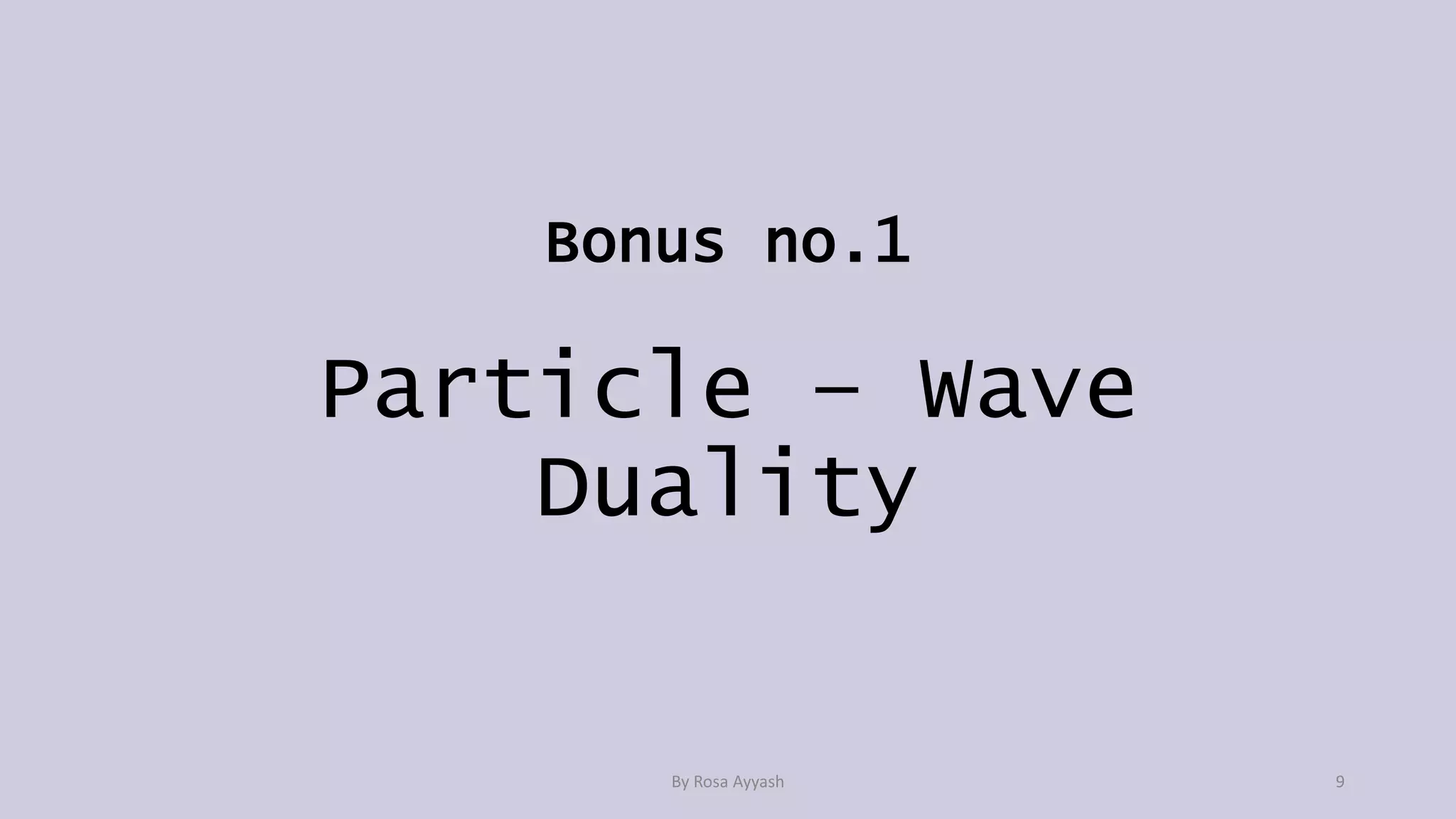 Bonus no.1
Particle – Wave
Duality
By Rosa Ayyash 9
 