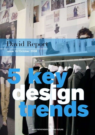David Report
issue 10/October 2008




5 key
design
 trends
                 YOUR PATHFINDER INTO THE FUTURE
 