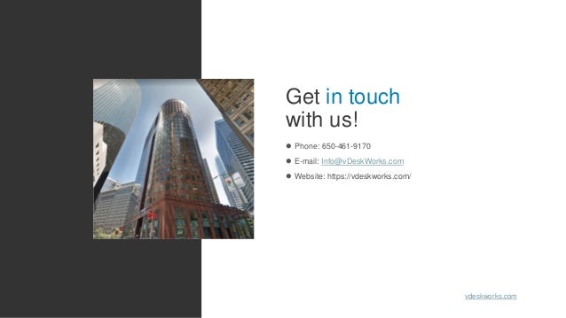 Get in touch
with us!
 Phone: 650-461-9170
 E-mail: Info@vDeskWorks.com
 Website: https://vdeskworks.com/
vdeskworks.com
 
