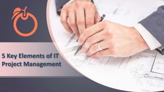 5 Key Elements of IT Project Management