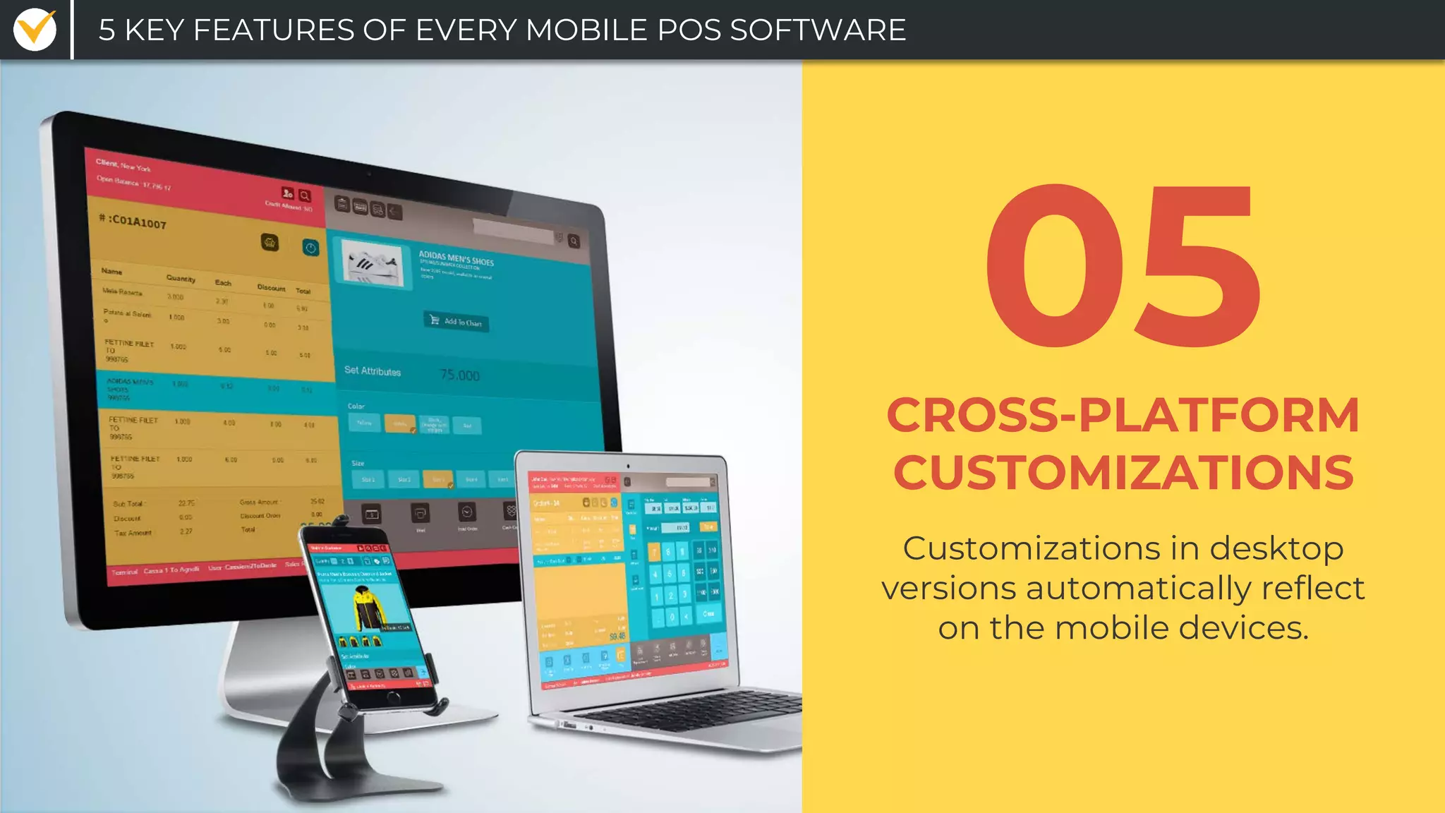 Customizations in desktop
versions automatically reflect
on the mobile devices.
CROSS-PLATFORM
CUSTOMIZATIONS
05
5 KEY FEATURES OF EVERY MOBILE POS SOFTWARE