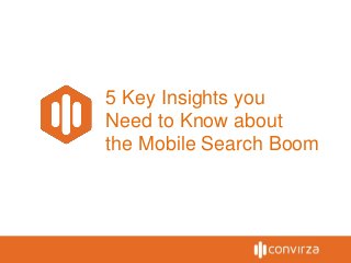 5 Key Insights you
Need to Know about
the Mobile Search Boom
 