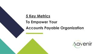 5 Key Metrics
To Empower Your
Accounts Payable Organization
 