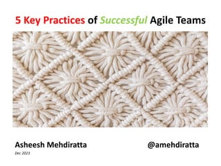 5 Key Practices of Successful Agile Teams
Asheesh Mehdiratta @amehdiratta
Dec 2023
 