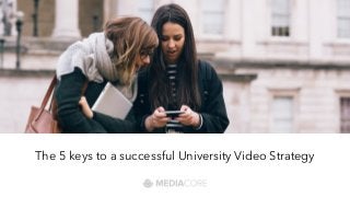 The 5 keys to a successful University Video Strategy
 
