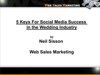 5 Keys For Social Media Success  in the Wedding Industry by Neil Sisson  Web Sales Marketing 
