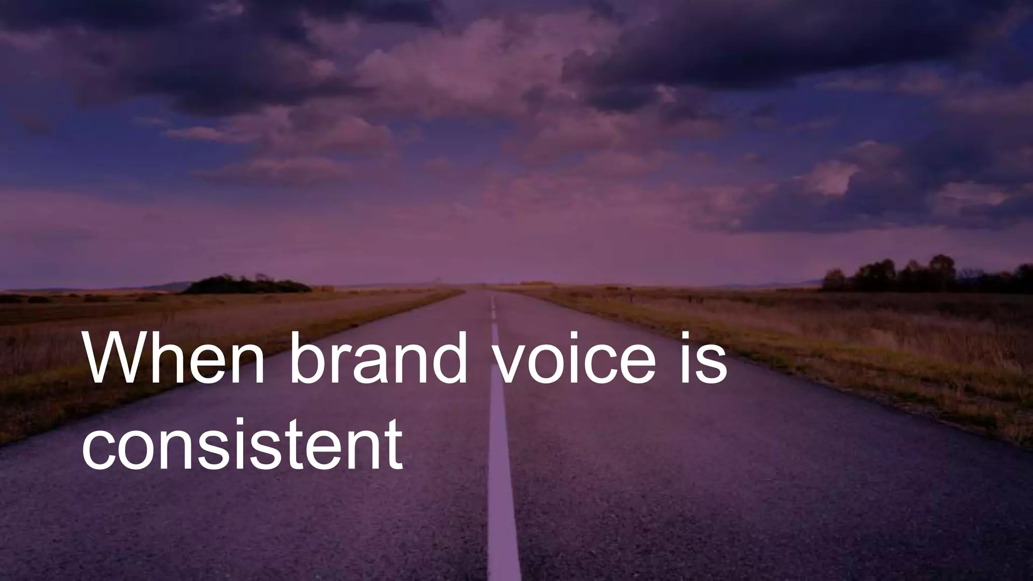 When brand voice is
consistent
 