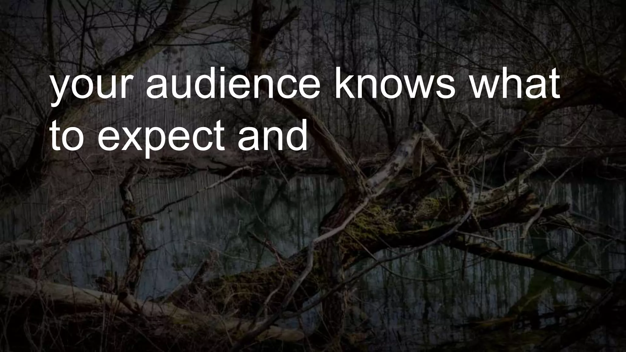 your audience knows what
to expect and
 