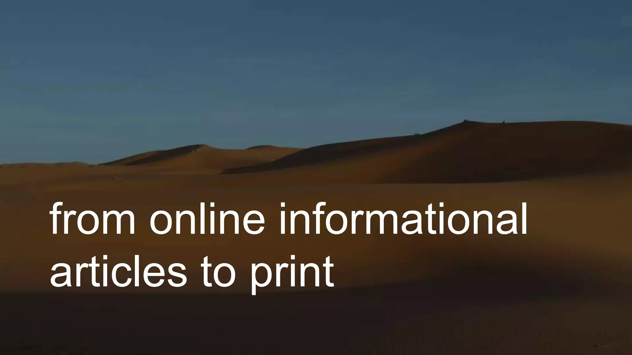 from online informational
articles to print
 
