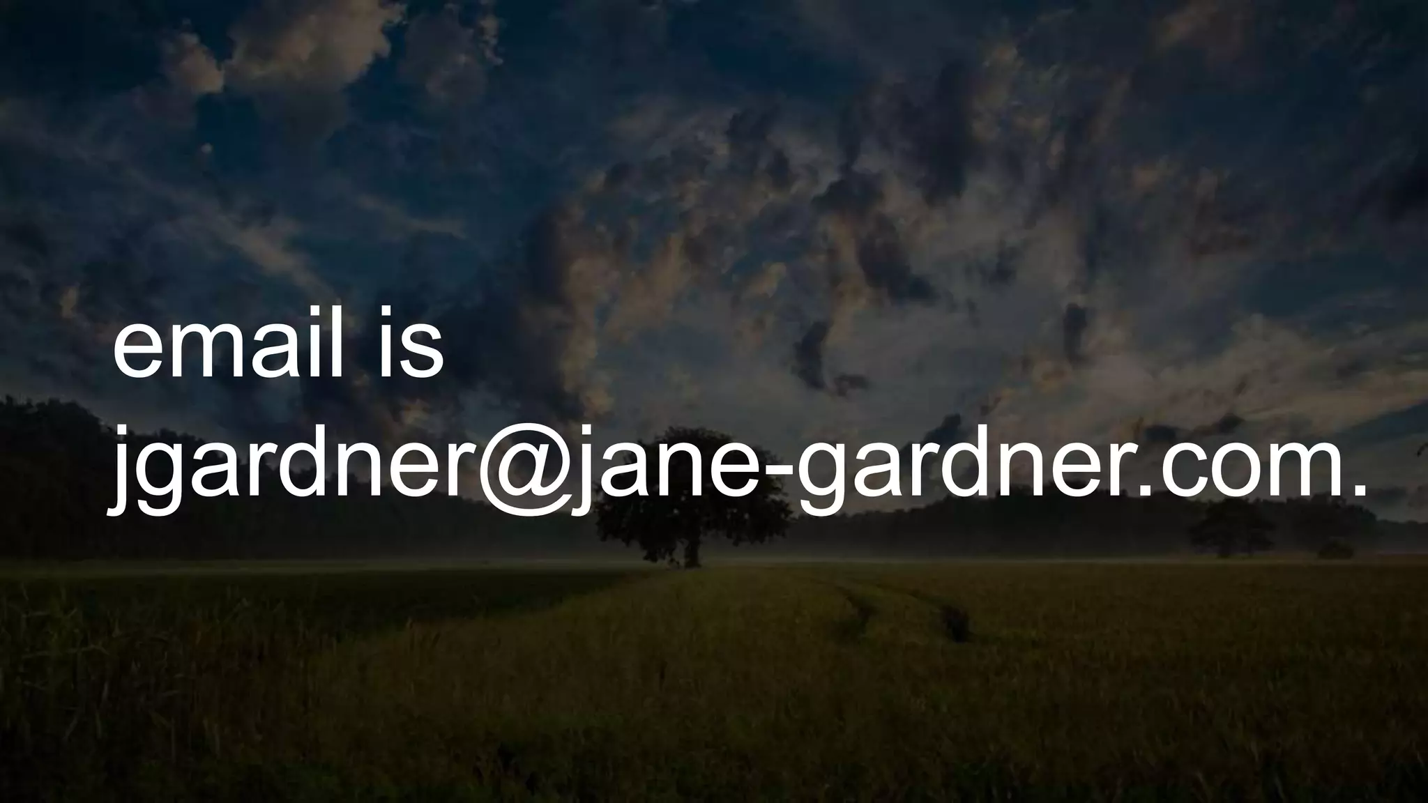 email is
jgardner@jane-gardner.com.
 