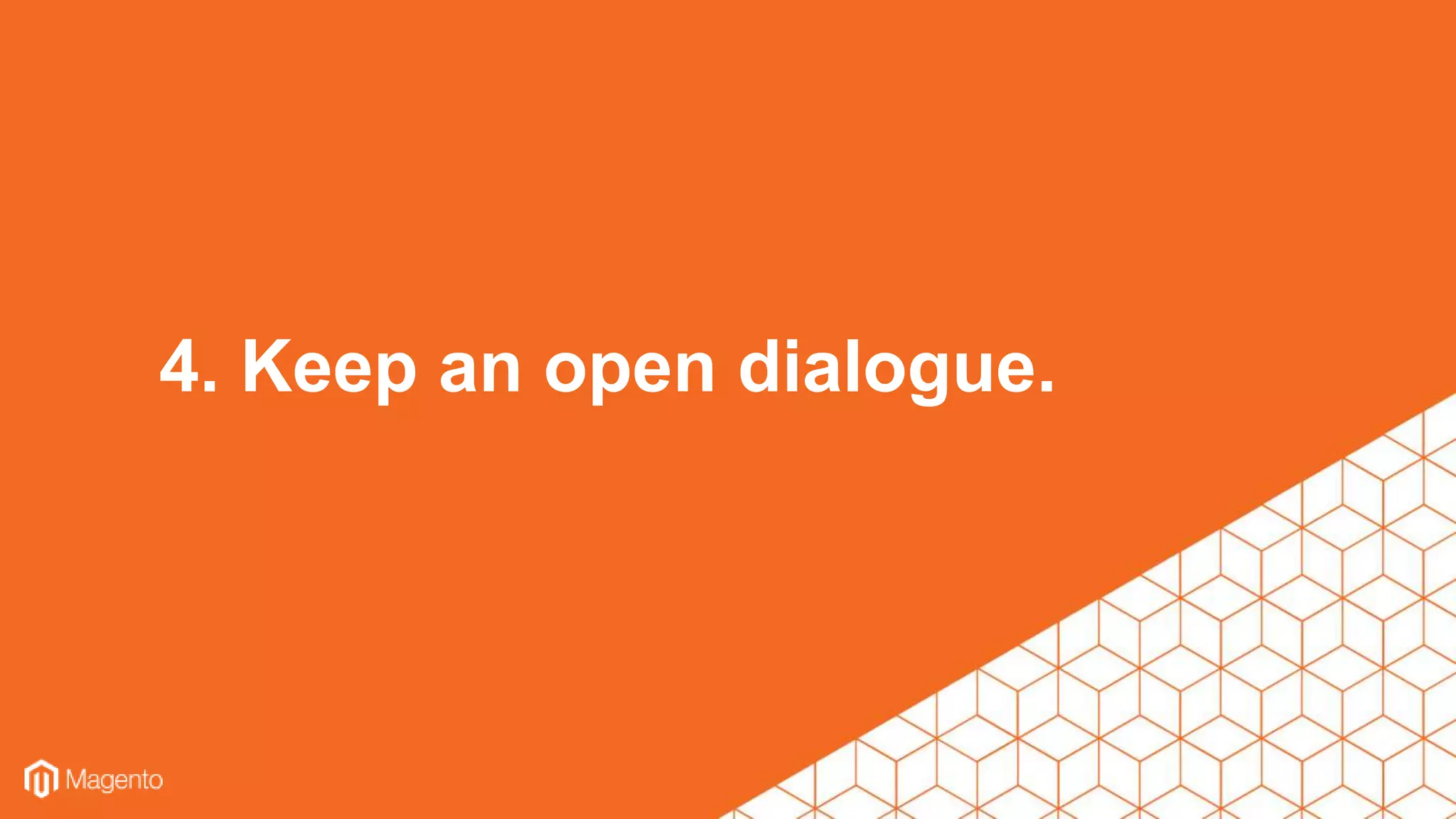 4. Keep an open dialogue.
 