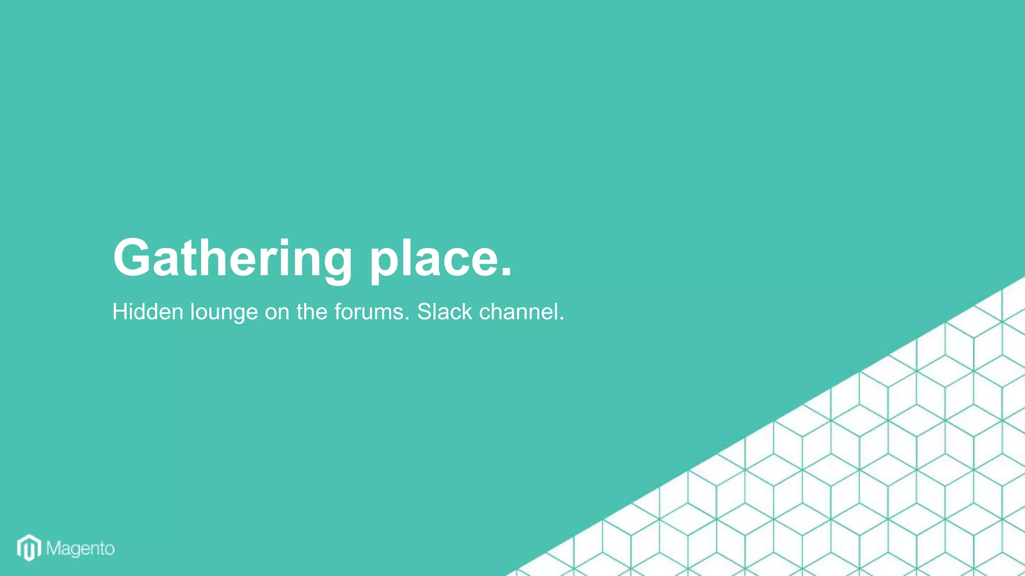 Hidden lounge on the forums. Slack channel.
Gathering place.
 