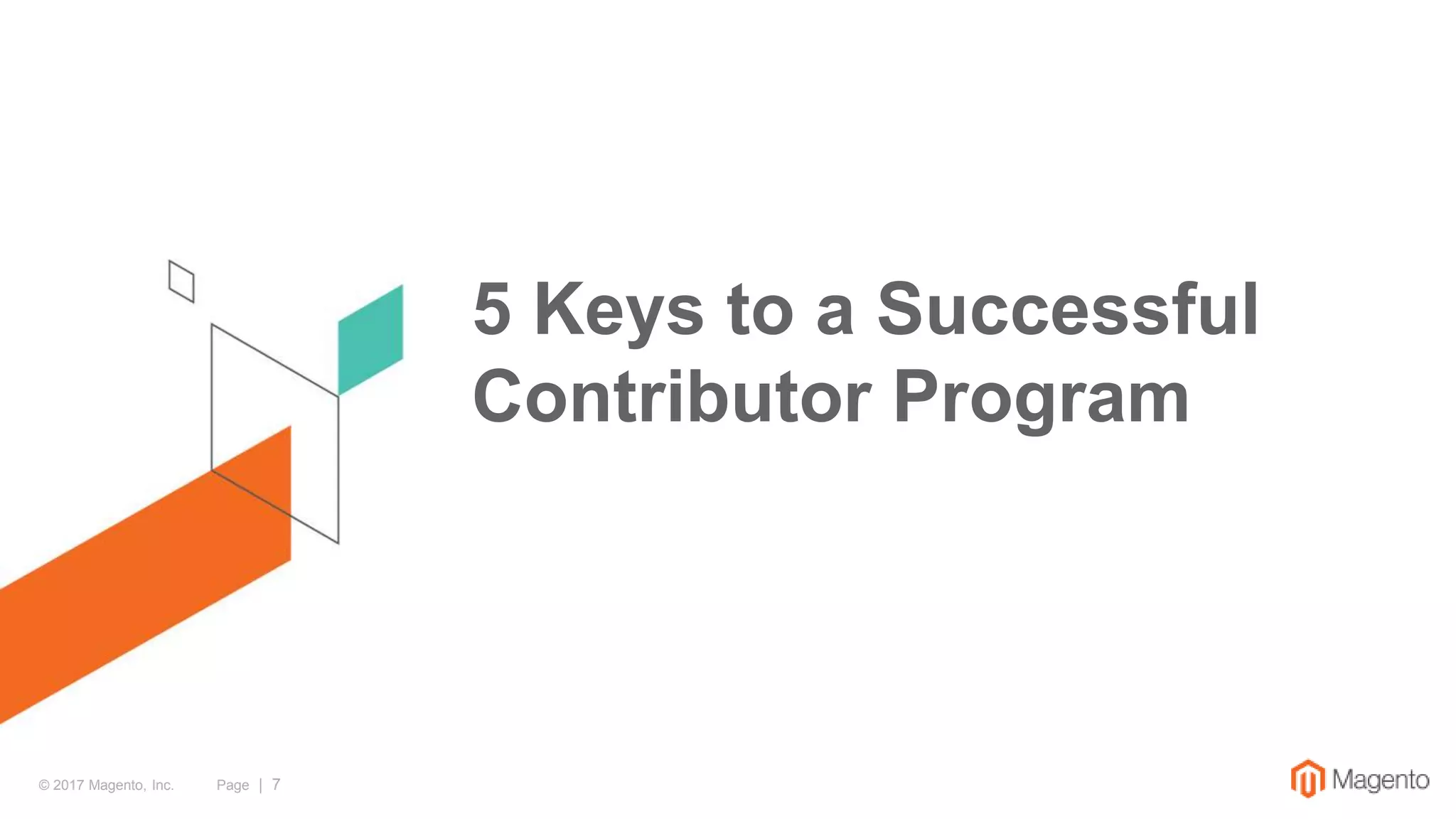 Page | 7© 2017 Magento, Inc.
5 Keys to a Successful
Contributor Program
 