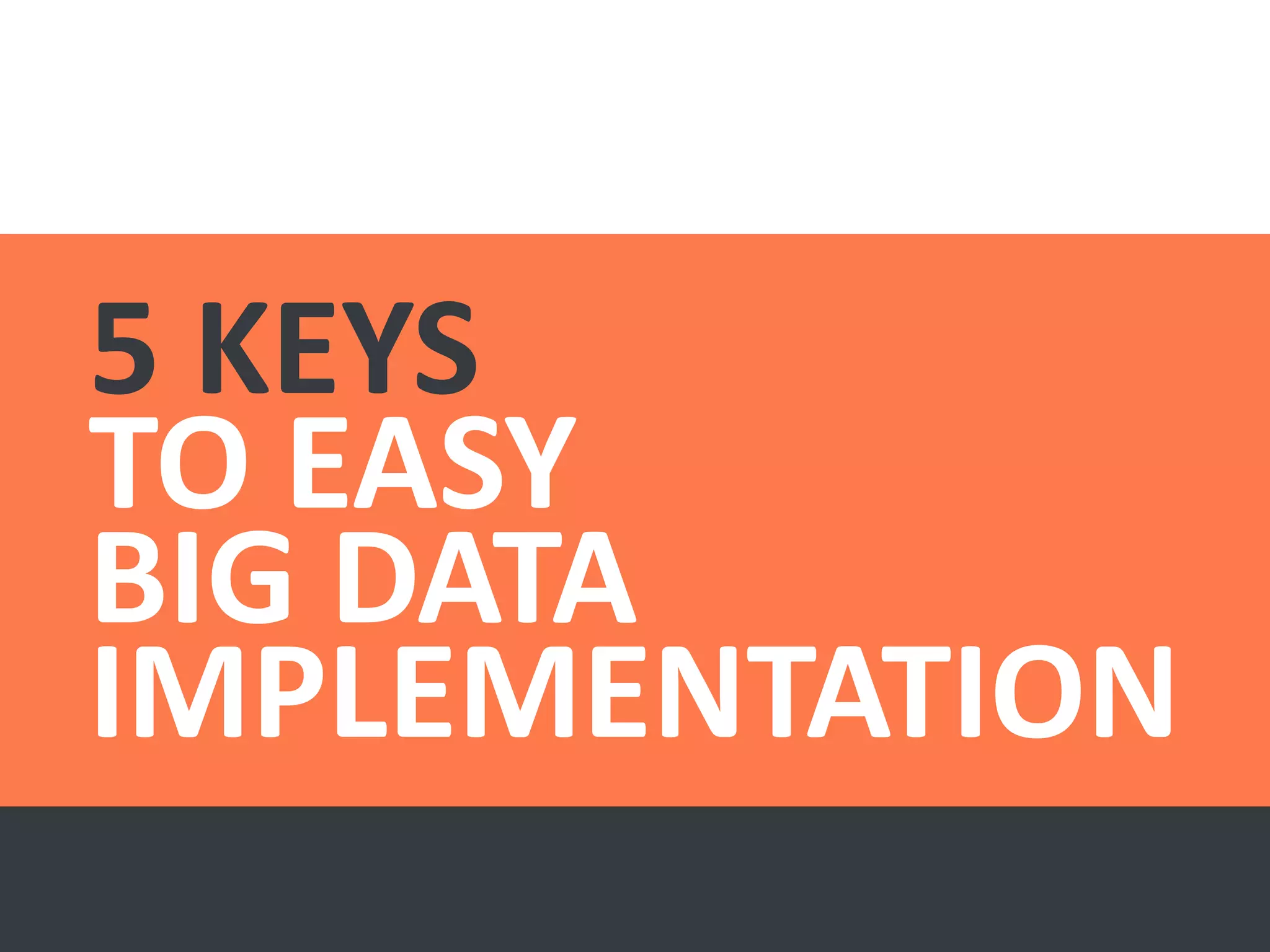 5 keys to easy big data implementation | PPT | Free Download