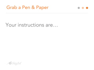 Grab a Pen & Paper 
Your instructions are… 
 