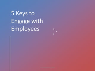 5 Keys to
Engage with
Employees
www.leanmantra.com
 