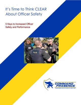 `
It’s Time to Think CLEAR
About Officer Safety
5 Keys to Increased Officer
Safety and Performance
 