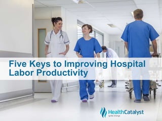 Five Keys to Improving Hospital
Labor Productivity
 