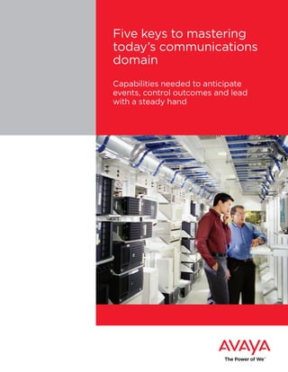 Five keys to mastering
today’s communications
domain
Capabilities needed to anticipate
events, control outcomes and lead
with a steady hand
 