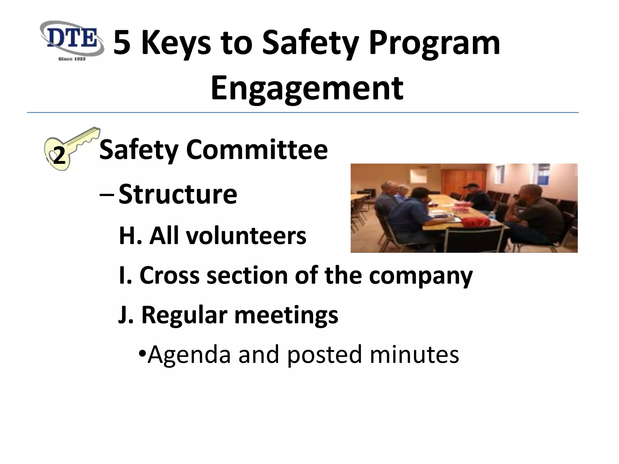 5 Keys to Safety Program
Engagement
Safety Committee
‒Structure
H. All volunteers
I. Cross section of the company
J. Regular meetings
•Agenda and posted minutes
2
 