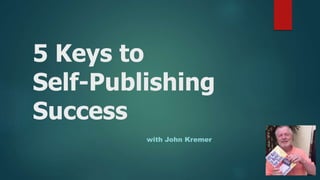 5 Keys to
Self-Publishing
Success
with John Kremer
 