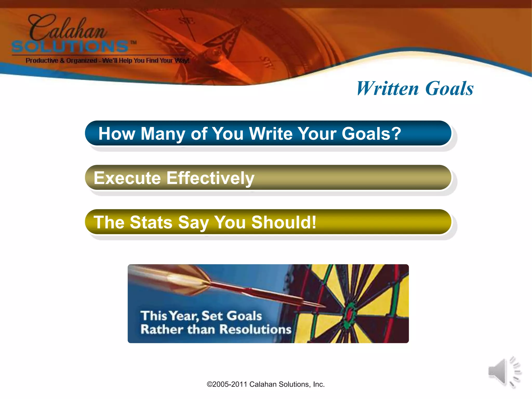 ©2005-2011 Calahan Solutions, Inc.Written Goals How Many of You Write Your Goals?Execute EffectivelyThe Stats Say You Should!