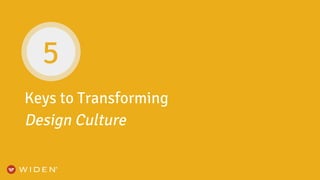 Keys to Transforming
Design Culture
5
 