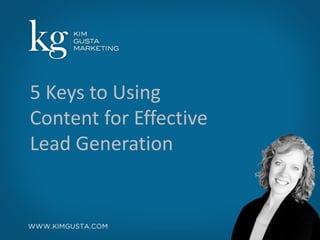 5 Keys to Using
Content for Effective
Lead Generation
 