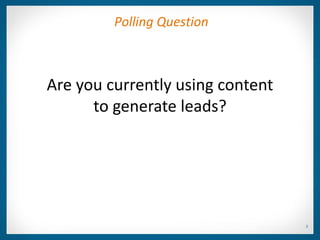 Polling Question



Are you currently using content
      to generate leads?




                                  2
 