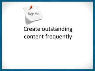Key #4



Create outstanding
content frequently



                     24
 