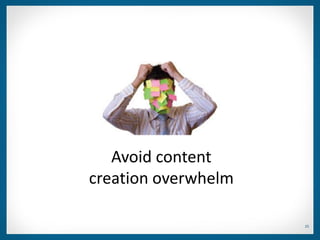 Avoid content
creation overwhelm

                     25
 