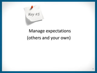 Key #5



 Manage expectations
(others and your own)




                        29
 