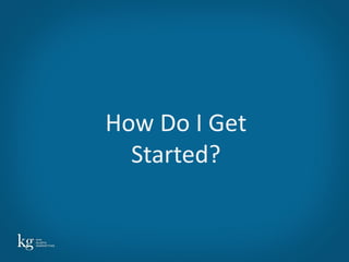 How Do I Get
  Started?


               31
 