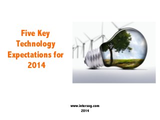  
	
  
	
  
Five Key
Technology
Expectations for
2014

www.intersog.com
2014

 