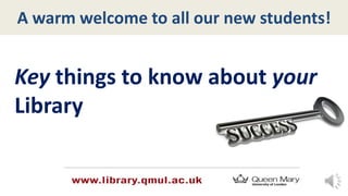 A warm welcome to all our new students!
Key things to know about your
Library
 