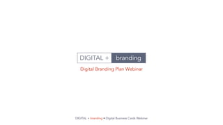 brandingDIGITAL +
Digital Branding Plan Webinar
DIGITAL + branding • Digital Business Cards Webinar
 