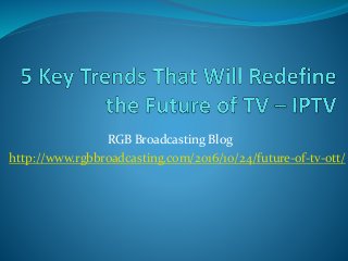 RGB Broadcasting Blog
http://www.rgbbroadcasting.com/2016/10/24/future-of-tv-ott/
 