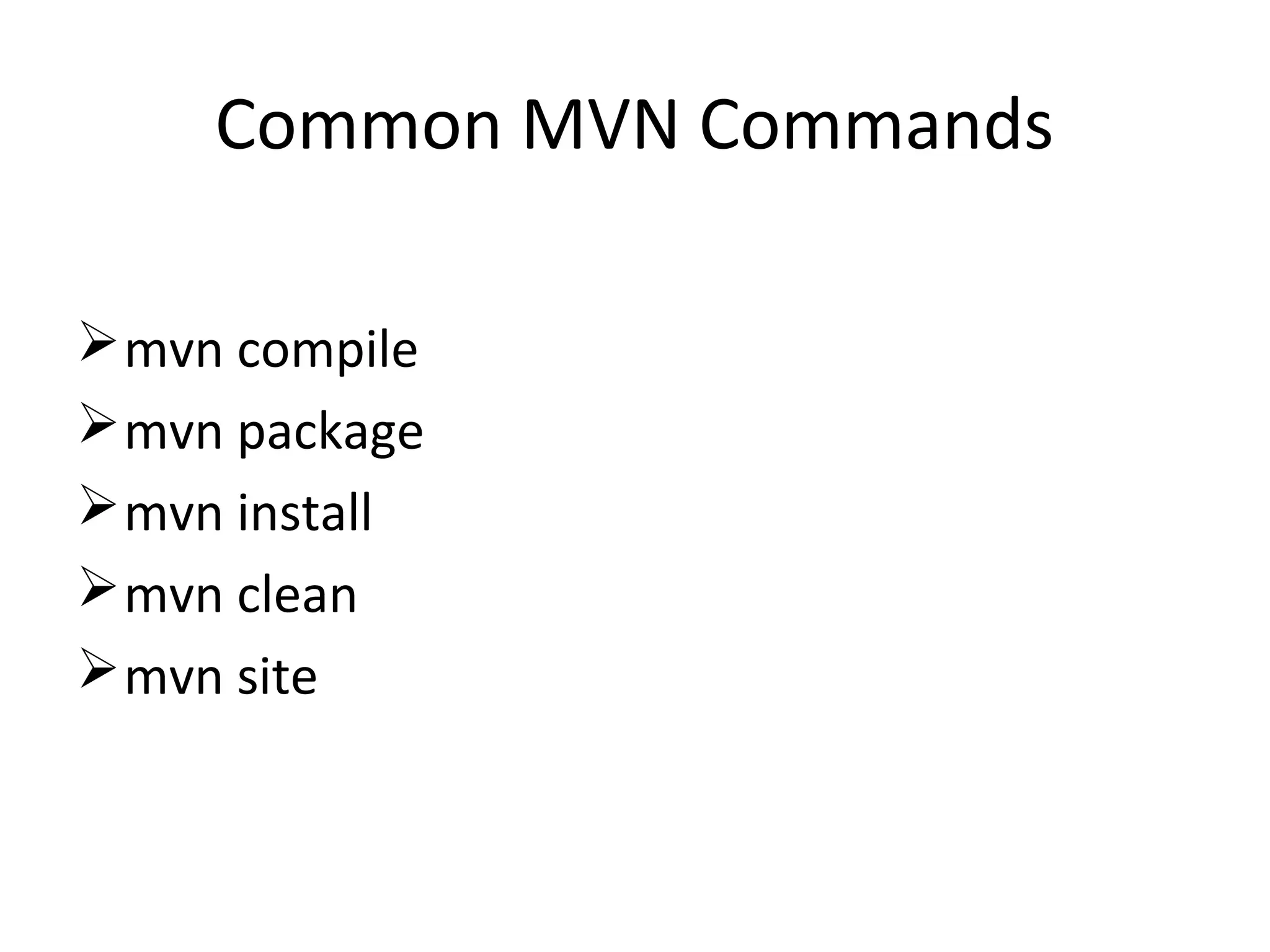 Common MVN Commands
mvn compile
mvn package
mvn install
mvn clean
mvn site