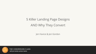 5 Killer Landing Page Designs
AND Why They Convert
Jen Havice & Jen Gordon
 