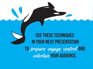 Use these techniques
in your next presentation
to prepare ,engage ,control and
entertainyour audience.
 