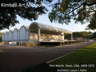 Kimbell Art Museum




                     Fort Worth, Texas, USA, 1969-1972
                           Architect: Louis I. Kahn
 