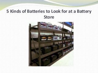 5 Kinds of Batteries to Look for at a Battery
Store
 