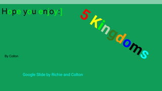 Google Slide by Richie and Colton
Hope you enjoy:]
By Colton
 