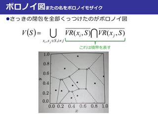 ボロノイ図またの名をボロノイモザイク
さっきの閉包を全部くっつけたのがボロノイ図
   jiSxx
ji
ji
SxVRSxVRSV


,,
),(),(　　
これは境界を表す
 