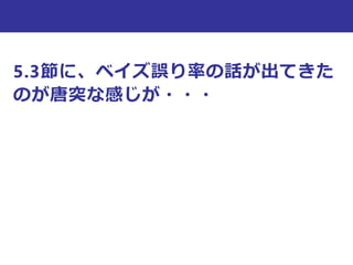5.3節に、ベイズ誤り率の話が出てきた
のが唐突な感じが・・・
 