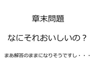 章末問題
なにそれおいしいの？
まあ解答のままになりそうですし・・・
 